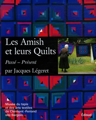 Jacques Légeret - Les Amish et leurs Quilts - Passé - Présent.