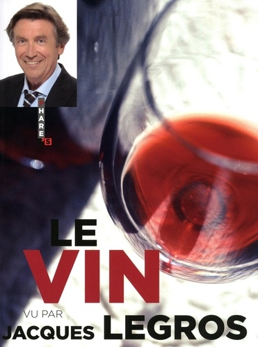 Jacques Legros - Le Vin vu par Jacques Legros.