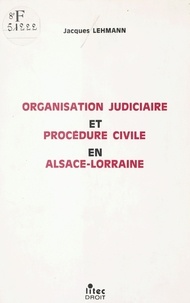 Jacques Lehmann - Organisation judiciaire et procédure civile en Alsace-Lorraine.