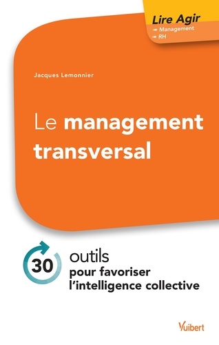 Le management transversal. 30 outils pour favoriser l'intelligence collective