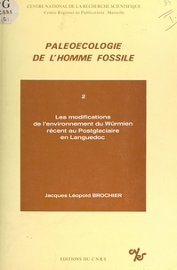 Jacques Léopold Brochier et Henri Laborit - Paléoécologie de l'homme fossile (2) - Les modifications de l'environnement du Würmien récent au Postglaciaire, en Languedoc.