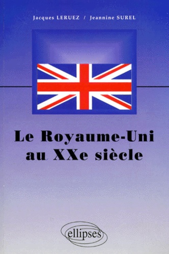 Jacques Leruez et Jeannine Surel - Le Royaume-Uni au XXe siècle.
