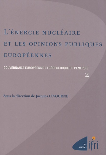 Jacques Lesourne - Gouvernance européenne et géopolitique de l'énergie - Tome 2, L'énergie nucléaire et les opinions publiques européennes.