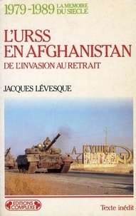 Jacques Lévesque - L'URSS en Afghanistan, 1979-1989 - De l'invasion au retrait.