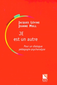 Jacques Lévine et Jeanne Moll - Je Est Un Autre. Pour Un Dialogue Pedagogie-Psychanalyse.