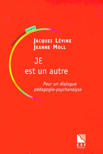 Jacques Lévine et Jeanne Moll - Je Est Un Autre. Pour Un Dialogue Pedagogie-Psychanalyse.