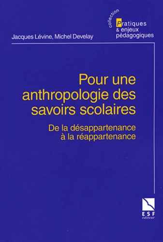 Jacques Lévine et Michel Develay - Pour une anthropologie des savoirs scolaires - De la désappartenance à la réappartenance.
