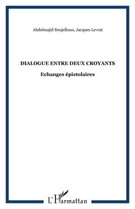 Jacques Levrat et Abdelmajid Benjelloun - Dialogue entre deux croyants - Echanges épistolaires.