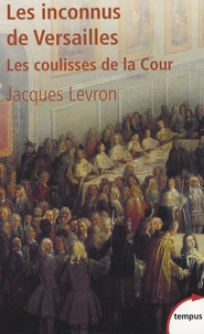 Jacques Levron - Les inconnus de Versailles - Les coulisses de la Cour.