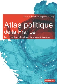 Jacques Lévy et Ogier Maitre - Atlas politique de la France - Les révolutions silencieuses de la société française.