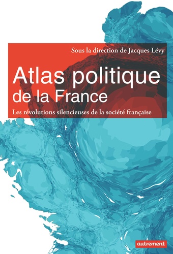 Atlas politique de la France. Les révolutions silencieuses de la société française