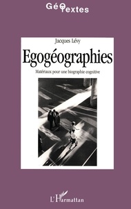 Jacques Lévy - Egogéographies - Matériaux pour une biographie cognitive.