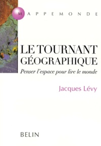 Jacques Lévy - Le Tournant Geographique. Penser L'Espace Pour Lire Le Monde.