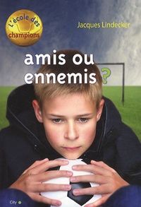 Jacques Lindecker - L'école des champions Tome 3 : Amis ou ennemis ?.