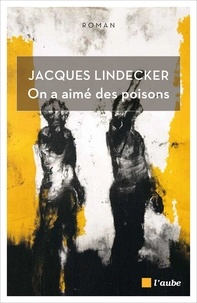 Jacques Lindecker - On a aimé des poisons.