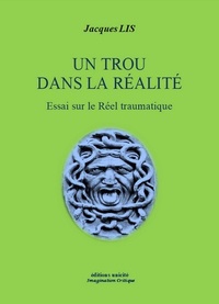 Jacques Lis - Un trou dans la réalité - Essai sur le Réel traumatique.
