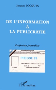 Jacques Locquin - De L'Information A La Publicratie. Profession Journaliste.