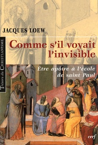 Jacques Loew - Comme s'il voyait l'invisible - Etre apôtre à l'école de saint Paul.