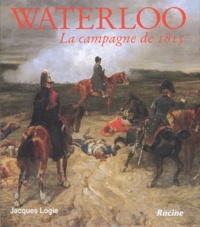 Jacques Logie - Waterloo - La campagne de 1815.