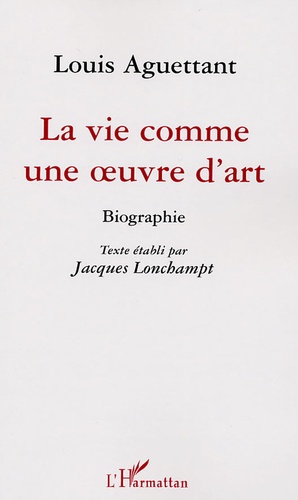 Jacques Lonchampt - Louis Aguettant - La vie comme une oeuvre d'art.