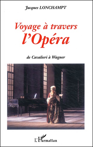 Jacques Lonchampt - Voyage A Travers L'Opera. De Cavalieri A Wagner.