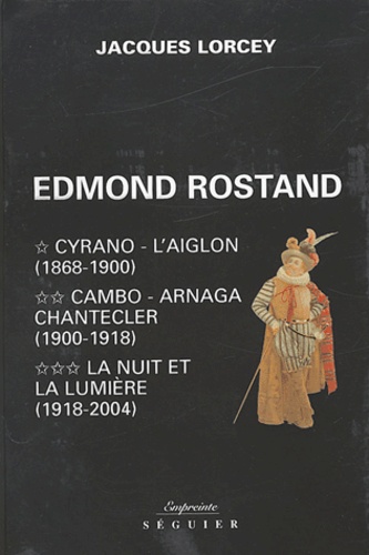 Jacques Lorcey - Edmond Rostand Coffret 3 volumes : Tome 1, Cyrano - L'Aiglon (1868-1900). Tome 2, Cambo - Arnaga - Chantecler (1900-1918). Tome 3, La nuit et la lumière (1918-2004).