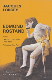 Jacques Lorcey - Edmond Rostand - Tome 1, Cyrano - L'Aiglon (1868-1900).