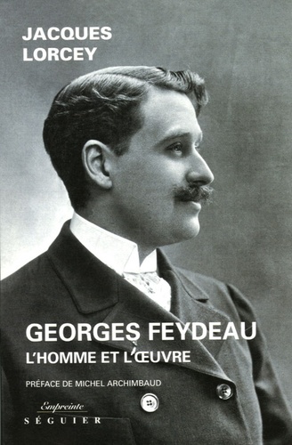 Jacques Lorcey - Georges Feydeau - L'homme et l'oeuvre.