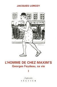 Jacques Lorcey - L'homme de chez Maxim's - Tome 1, Georges Feydeau, sa vie.