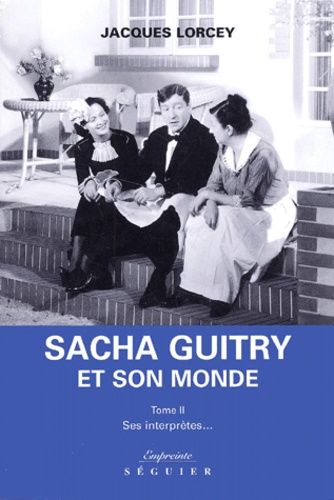 Jacques Lorcey - Sacha Guitry Et Son Monde. Tome 2, Ses Interpretes....