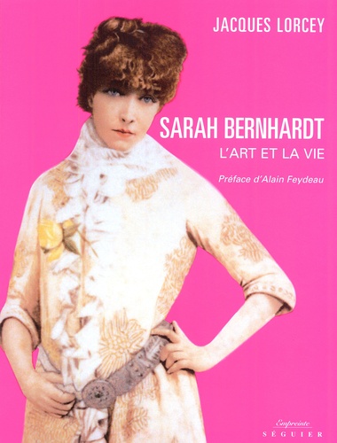 Jacques Lorcey - Sarah Bernhardt - L'art et la vie.