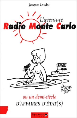 Jacques Loudot - L'aventure Radio Monte-Carlo ou un demi-siècle d'affaires d'Etat(s).