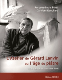 Jacques-Louis Binet et Damien Blanchard - L'atelier de Gérard Lanvin ou l'âge du plâtre.
