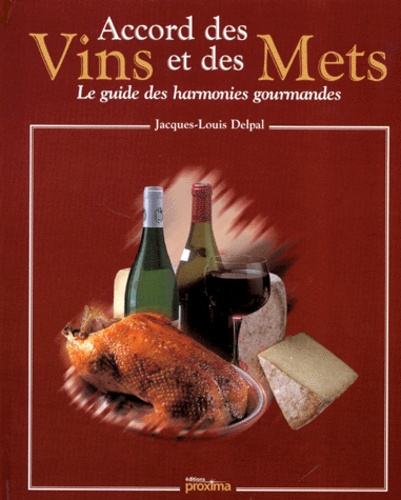 Jacques-Louis Delpal - Accords des vins et des mets - Le guide des harmonies gourmandes.