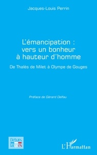 Jacques-Louis Perrin - L'émancipation : vers un bonheur à hauteur d'homme - De Thalès de Milet à Olympe de Gouges.