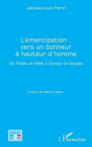 Jacques-Louis Perrin - L'émancipation : vers un bonheur à hauteur d'homme - De Thalès de Milet à Olympe de Gouges.