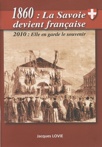 Jacques Lovie - 1860 : La Savoie devient française - 2010, elle en garde le souvenir.