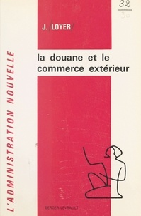 Jacques Loyer - La douane et le commerce extérieur.