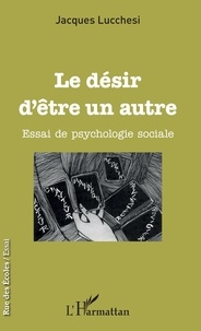 Jacques Lucchesi - Le désir d'être un autre - Essai de psychologie sociale.