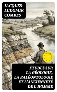 Études sur la géologie, la paléontologie et l'ancienneté de l'homme