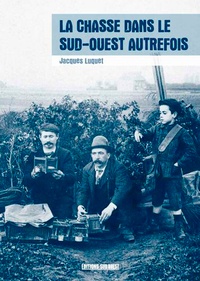 Jacques Luquet - La chasse dans le Sud-Ouest autrefois.