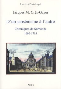 Jacques-M Grès-Gayer - D'un jansénisme à l'autre - Chroniques de Sorbonne (1696-1713).