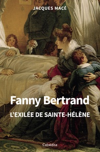 Jacques Macé - Fanny Bertrand - L'exilée de Sainte-Hélène.