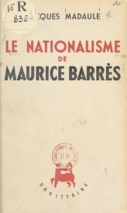 Jacques Madaule - Le nationalisme de Maurice Barrès.