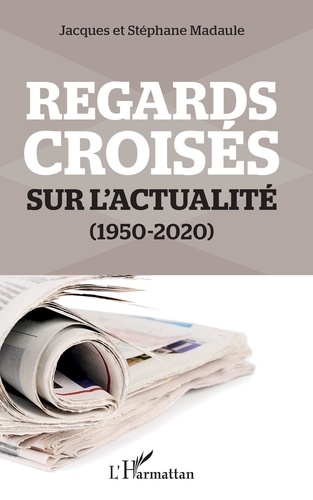 Jacques Madaule et Stéphane Madaule - Regards croisés sur l'actualité - (1950-2020).
