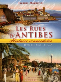 Jacques Magherini - Les rues d'Antibes, Juan-les-Pins, Le Cap - Histoire et anecdotes.