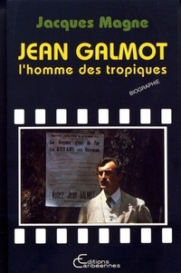 Jacques Magne - Jean Galmot, l'homme des tropiques.