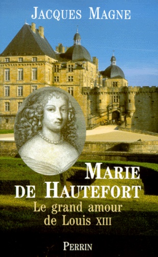 Jacques Magne - Marie De Hautefort. Le Grand Amour De Louis Xiii.