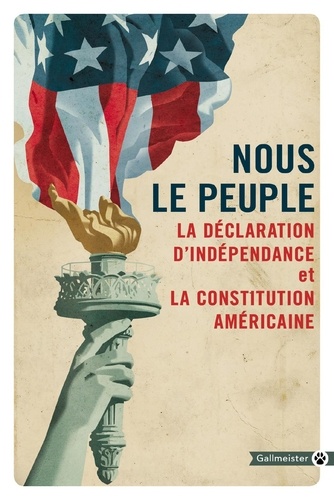 Nous le peuple. La Déclaration d'indépendance et la Constitution américaine suivies de la Déclaration des droits et autres amendements