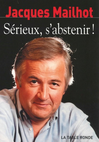 Jacques Mailhot - Sérieux s'abstenir !.